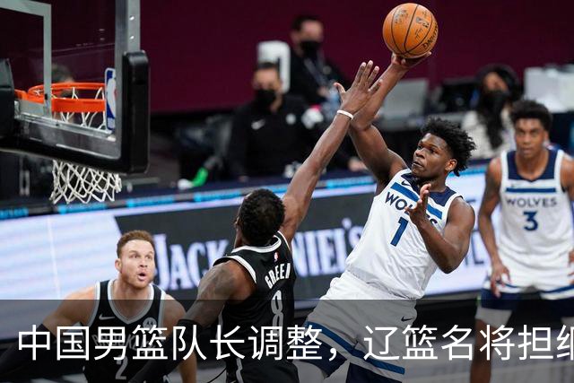 中国男篮队长调整，辽篮名将担纲！